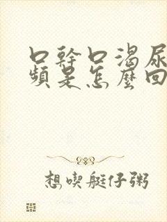 口干口渴尿多尿频是怎么回事吃什么药