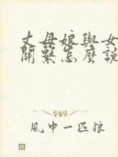 丈母娘与女婿的关系怎么说