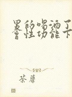 男的喝酒了会不会性功能下降