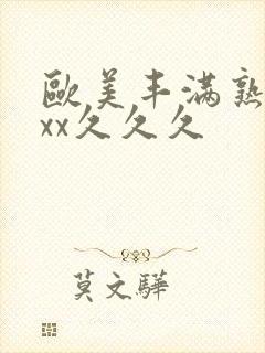 欧美丰满熟妇xxx久久久