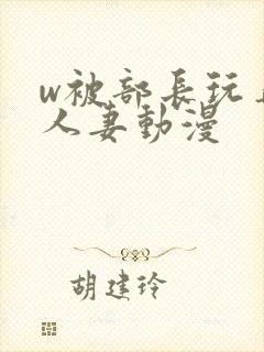 w被部长玩弄的人妻动漫