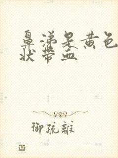 鼻涕是黄色粘稠状带血