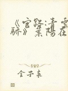 《官路:青云天骄》叶阳在线阅读封面