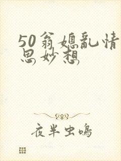 50翁媳乱情奇思妙想