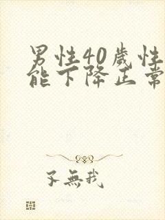 男性40岁性功能下降正常吗