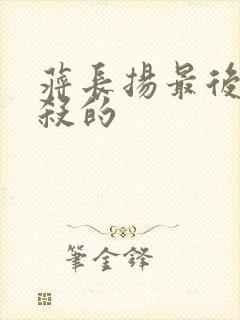 蒋长扬最后被谁杀的