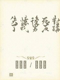 失忆后死对头成了我男友讲了什么