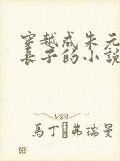 穿越成朱元璋的长子的小说