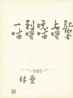 一到晚上肚子就咕噜咕噜响还放屁