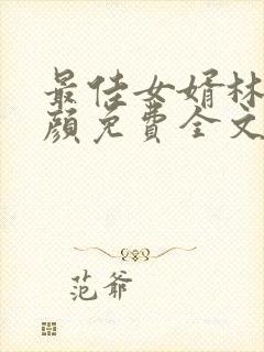 最佳女婿林羽江颜免费全文免费阅读