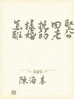 怎样挽回坚决要离婚的老公