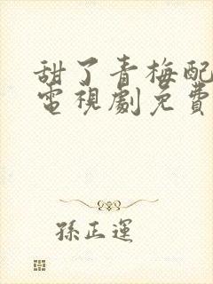 甜了青梅配竹马电视剧免费完整版