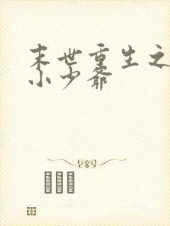 末世重生之独宠小少爷