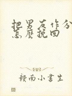 把男友作分手了怎么挽回