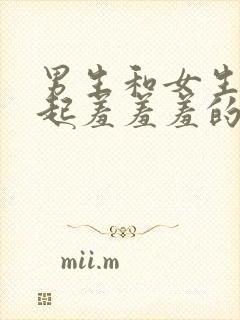 男生和女生在一起羞羞羞的软件