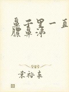 鼻子里一直有黄脓鼻涕