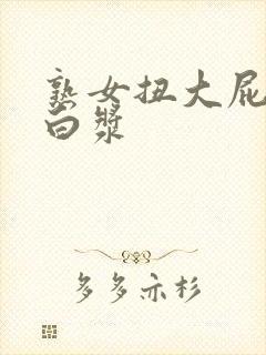 熟女扭大屁股流白浆封面