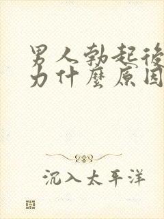 男人勃起后软无力什么原因