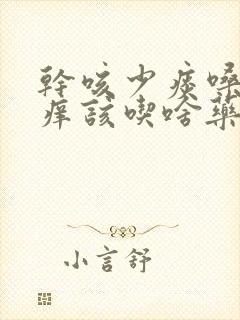 干咳少痰嗓子发痒该吃啥药