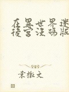 在异世界迷宫开后宫没码版