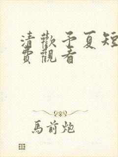 清欢予夏短剧免费观看