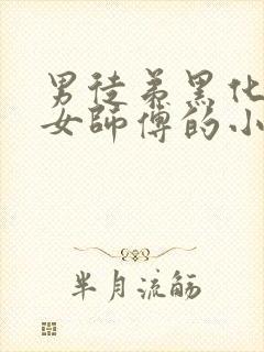 男徒弟黑化扑倒女师傅的小说小说