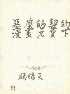 恶魔的契约家人漫画免费下拉