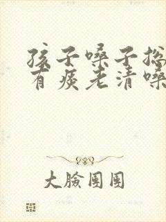 孩子嗓子总感觉有痰老清嗓子