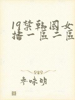 19禁韩国女主播一区二区