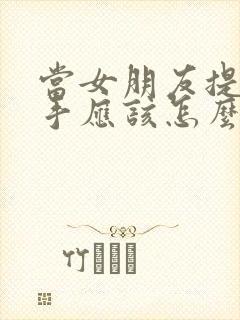 当女朋友提出分手应该怎么挽留