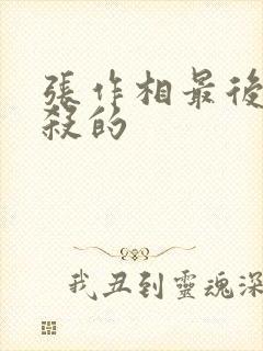 张作相最后被谁杀的