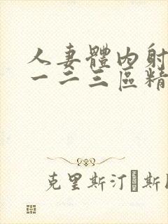 人妻体内射精之一二三区精品