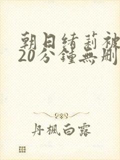 朝日绪莉被躁120分钟无删减版封面