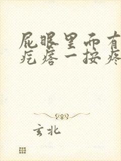 屁眼里面有个硬疙瘩一按疼