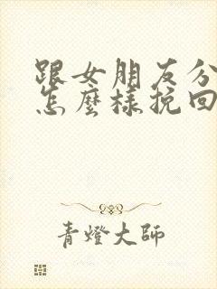 跟女朋友分手了怎么样挽回