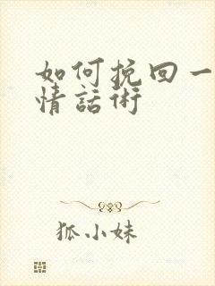 如何挽回一段感情话术