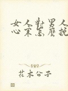 女人对男人失望心寒怎么挽回