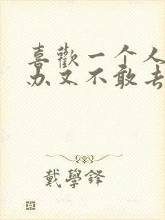 喜欢一个人怎么办又不敢去表白