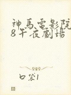 神马电影院888午夜剧场