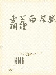 舌苔白厚腻怎么调理