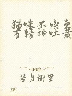 猫咪不吃东西没有精神吐黄水