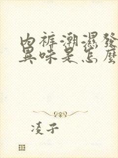 内裤潮湿发黄有异味是怎么回事