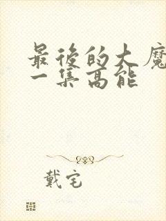 最后的大魔王哪一集高能