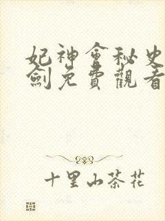 妃神会秘史雷火剑免费观看第一季