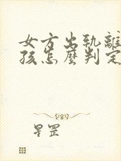 女方出轨离婚小孩怎么判定标准