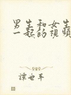 男生和女生操在一起的视频