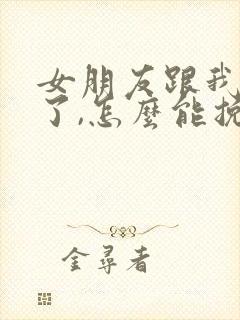 女朋友跟我分手了,怎么能挽回