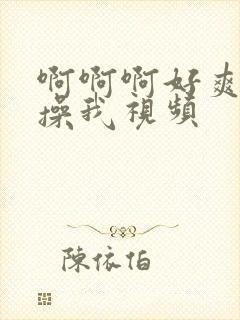 啊啊啊好爽啊快操我视频