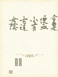 女士小便会痛,阴道有血是怎么回事