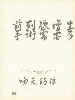 前列腺增生电切手术需要多少钱